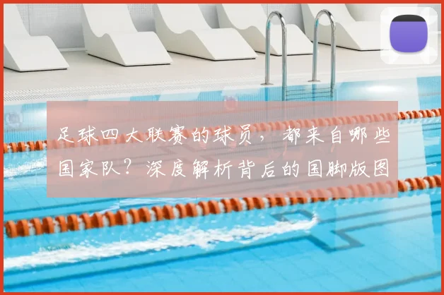 足球四大联赛的球员，都来自哪些国家队？深度解析背后的国脚版图