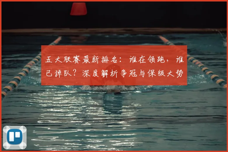 五大联赛最新排名:谁在领跑,谁已掉队?深度解析争冠与保级大势