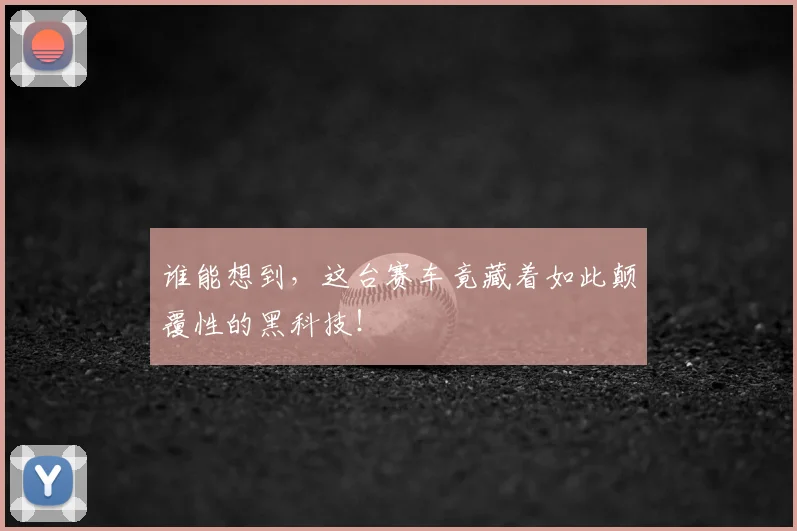 谁能想到，这台赛车竟藏着如此颠覆性的黑科技！