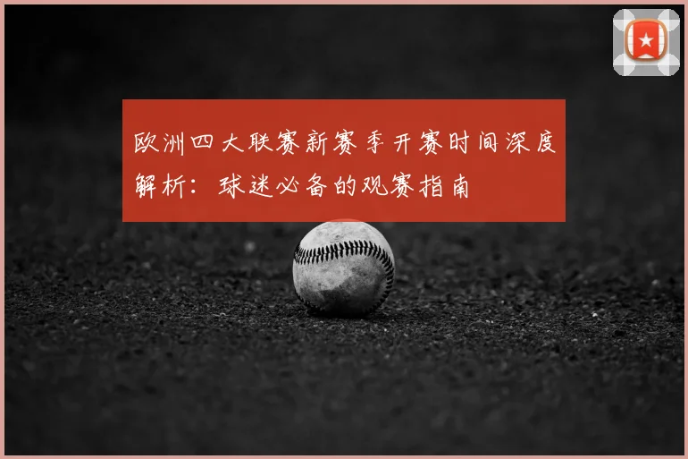 欧洲四大联赛新赛季开赛时间深度解析:球迷必备的观赛指南